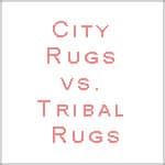 City Rugs vs. Tribal Rugs by Nazmiyal Antique Rugs